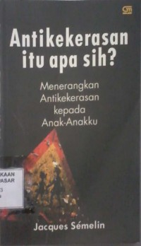 Image of Anti kekerasan itu apa sih : menerangkan antikekerasan kepada anak anaku